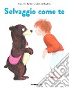 Selvaggio come te. Ediz. a colori libro