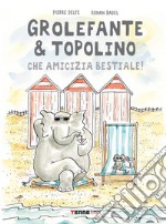 Grolefante & Topolino. Che amicizia bestiale! Ediz. a colori libro