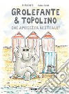 Grolefante & Topolino. Che amicizia bestiale! Ediz. a colori libro di Delye Pierre Badel Ronan