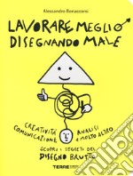 Lavorare meglio disegnando male. Ediz. illustrata libro