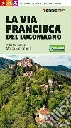 La Via Francisca del Lucomagno. 140 chilometri dal lago di Lugano a Pavia libro di Conte Alberto Giovannelli Marco