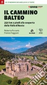 Il Cammino Balteo. 350 km a piedi alla scoperta della Valle d'Aosta libro