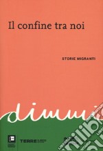 Il confine tra noi. Storie migranti libro