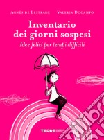 Inventario dei giorni sospesi. Idee felici per tempi difficili. Ediz. a colori libro