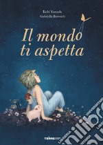 Il mondo ti aspetta. Ediz. a colori libro