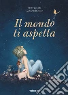 Il mondo ti aspetta. Ediz. a colori libro