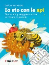 Io sto con le api. Conoscere, proteggere e amare un mondo in pericolo libro di Paladini Dario