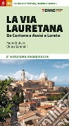 La Via Lauretana. Da Cortona e Assisi a Loreto. 220 km tra Toscana, Umbria e Marche libro di Serenelli Chiara Giulietti Paolo