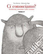 Ci conosciamo? Sentimenti, emozioni e altre creature. Ediz. a colori libro