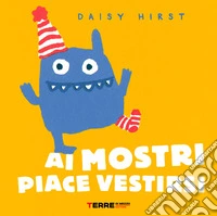 Ai mostri piace vestirsi. Ediz. a colori libro