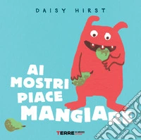 Ai mostri piace mangiare. Ediz. illustrata libro