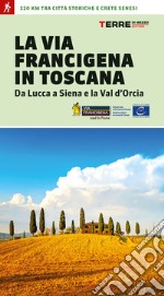 La via Francigena in Toscana. Da Lucca a Siena e la Val d'Orcia libro