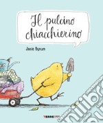 Il pulcino chiacchierino. Ediz. a colori libro