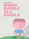 Bimbo Bubble va a scuola. Ediz. a colori libro