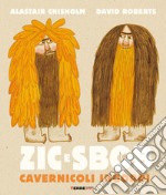 Zic e Sbob. Cavernicoli ingordi. Ediz. illustrata libro