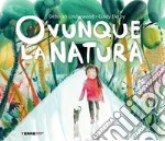 Ovunque la natura. Ediz. a colori libro