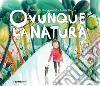 Ovunque la natura. Ediz. a colori libro