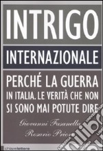 Intrigo internazionale. Perché la guerra in Italia. Le verità che non si sono mai potute dire libro