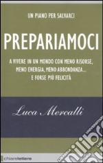 Prepariamoci a vivere in un mondo con meno risorse, meno energia, meno abbondanza... e forse più felicità libro