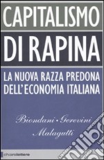 Capitalismo di rapina. La nuova razza predona dell'economia italiana libro