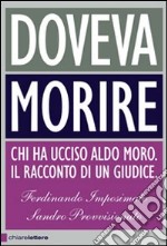 Doveva morire. Chi ha ucciso Aldo Moro. Il racconto di un giudice libro