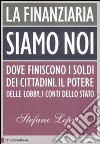 La finanziaria siamo noi. Dove finiscono i soldi dei cittadini. Il potere delle lobby, i conti dello Stato libro