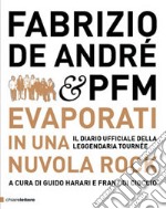 Fabrizio De André & PFM. Evaporati in una nuvola rock. Il diario ufficiale della leggendaria tournée. Ediz. illustrata libro