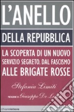 L'Anello della Repubblica. La scoperta di un nuovo servizio segreto. Dal Fascismo alle Brigate Rosse