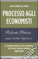 I nuovi padroni del mondo. Processo agli economisti. A chi abbiamo affidato il nostro benessere. Ecco perchè i guru del liberismo hanno fallito libro