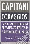 Capitani coraggiosi. I venti cavalieri che hanno privatizzato l'Alitalia e affondato il paese libro