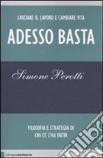 Adesso basta. Lasciare il lavoro e cambiare vita. Filosofia e strategia di chi ce l'ha fatta libro