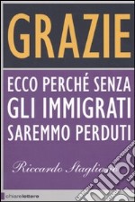 Grazie. Ecco perché senza gli immigrati saremmo perduti libro