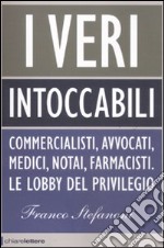 I veri intoccabili. Commercialisti, avvocati, medici, notai, farmacisti. Le lobby del privilegio libro