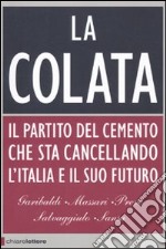 La colata. Il partito del cemento che sta cancellando l'Italia e il suo futuro libro