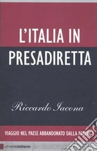 L'Italia in presadiretta. Viaggio nel paese abbandonato dalla politica
