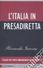 L'Italia in presadiretta. Viaggio nel paese abbandonato dalla politica libro