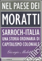 Nel paese dei Moratti. Sarroch-Italia. Una storia ordinaria di capitalismo coloniale libro