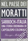 Nel paese dei Moratti. Sarroch-Italia. Una storia ordinaria di capitalismo coloniale libro