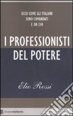 I Professionisti del Potere. Ecco come gli italiani sono comandati e da chi libro