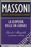 Massoni. Società a responsabilità illimitata. La scoperta delle Ur-Lodges libro