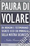 Paura di volare. Da indagini e testimonianze segrete ecco chi imbroglia sulla nostra sicurezza libro