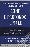 Come è profondo il mare. La plastica, il mercurio, il tritolo e il pesce che mangiamo libro