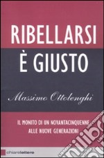 Ribellarsi è giusto. Il monito di un novantacinquenne alle nuove generazioni libro