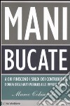 Mani bucate. A chi finiscono i soldi dei contribuenti. L'orgia degli aiuti pubblici alle imprese private libro