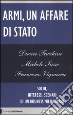 Armi un affare di Stato. Soldi, interessi, scenari di un business miliardario libro