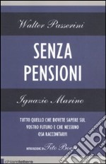 Senza pensioni. Tutto quello che dovete sapere sul vostro futuro e che nessuno osa raccontarvi libro