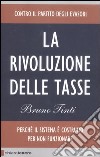 La rivoluzione delle tasse. Contro il partito degli evasori libro di Tinti Bruno