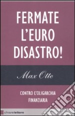 Fermate l'euro disastro! Contro l'oligarchia finanziaria libro