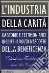 L'industria della carità. Da storie e testimonianze inedite il volto nascosto della beneficenza libro