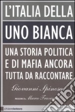 L'Italia della Uno Bianca. Una storia politica e di mafia ancora tutta da raccontare libro